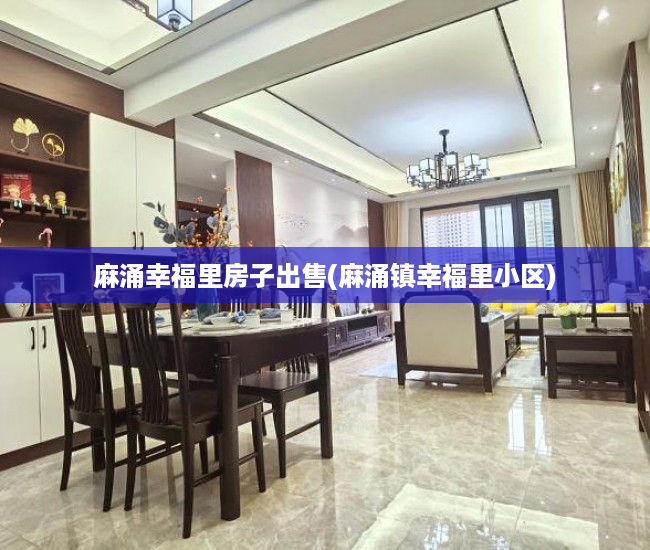 麻涌幸福里房子出售(麻涌镇幸福里小区) 麻涌幸福里房子出售(麻涌镇幸福里小区)