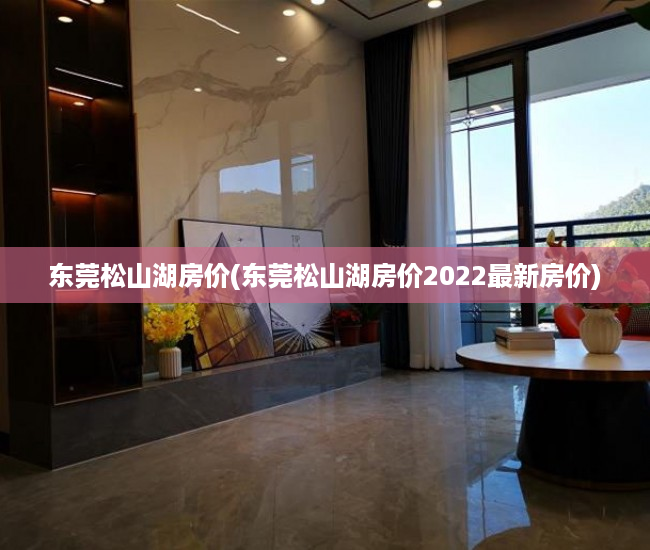 东莞松山湖房价(东莞松山湖房价2022最新房价)