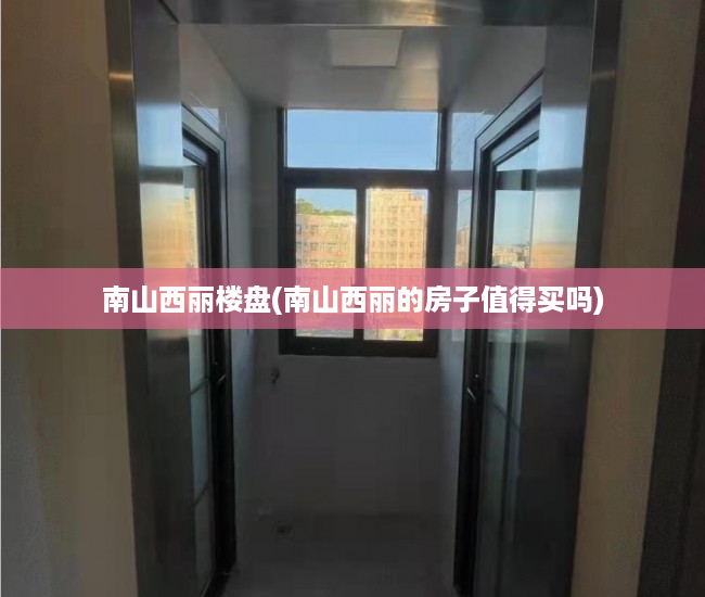 南山西丽楼盘(南山西丽的房子值得买吗) 南山西丽楼盘(南山西丽的房子值得买吗)