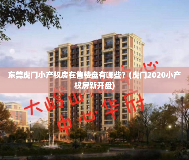 东莞虎门小产权房在售楼盘有哪些?(虎门2020小产权房新开盘) 东莞虎门小产权房在售楼盘有哪些?(虎门2020小产权房新开盘)