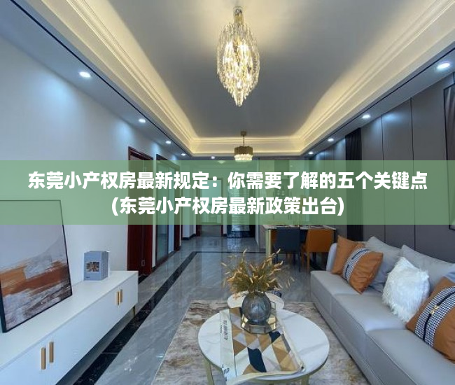 东莞小产权房最新规定：你需要了解的五个关键点(东莞小产权房最新政策出台)