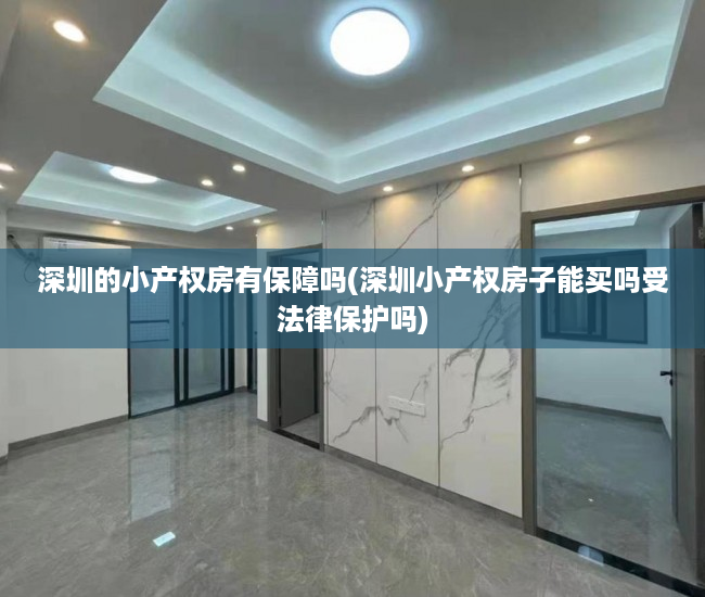 深圳的小产权房有保障吗(深圳小产权房子能买吗受法律保护吗) 深圳的小产权房有保障吗(深圳小产权房子能买吗受法律保护吗)