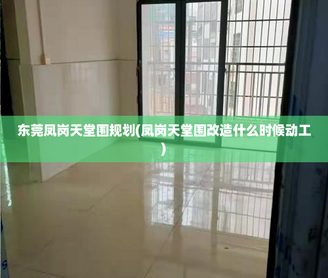东莞凤岗天堂围规划(凤岗天堂围改造什么时候动工)