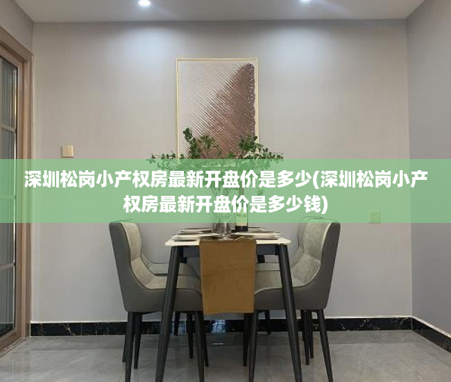 深圳松岗小产权房最新开盘价是多少(深圳松岗小产权房最新开盘价是多少钱) 深圳松岗小产权房最新开盘价是多少(深圳松岗小产权房最新开盘价是多少钱)