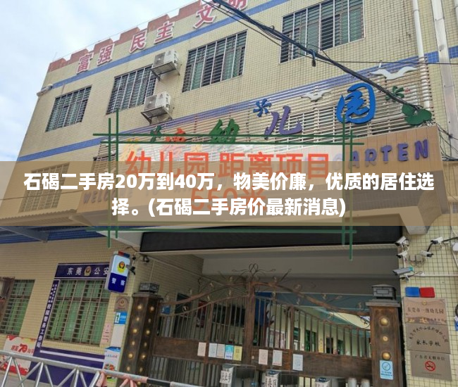 石碣二手房20万到40万，物美价廉，优质的居住选择。(石碣二手房价最新消息)
