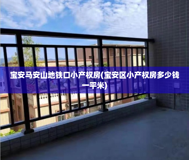 宝安马安山地铁口小产权房(宝安区小产权房多少钱一平米) 宝安马安山地铁口小产权房(宝安区小产权房多少钱一平米)