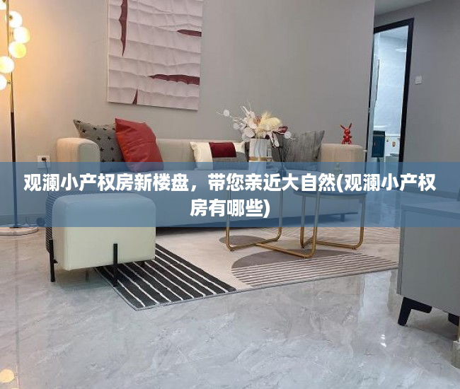 观澜小产权房新楼盘，带您亲近大自然(观澜小产权房有哪些)