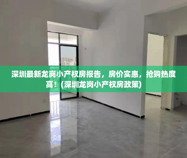 深圳最新龙岗小产权房报告，房价实惠，抢购热度高！(深圳龙岗小产权房政策)