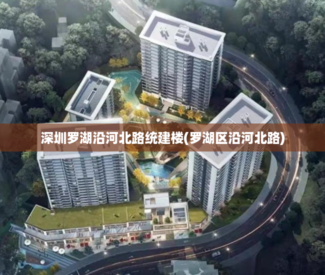 深圳罗湖沿河北路统建楼(罗湖区沿河北路) 深圳罗湖沿河北路统建楼(罗湖区沿河北路)