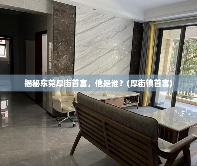 揭秘东莞厚街首富，他是谁？(厚街镇首富)