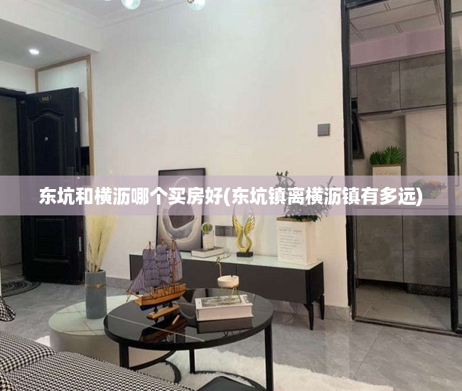 东坑和横沥哪个买房好(东坑镇离横沥镇有多远) 东坑和横沥哪个买房好(东坑镇离横沥镇有多远)