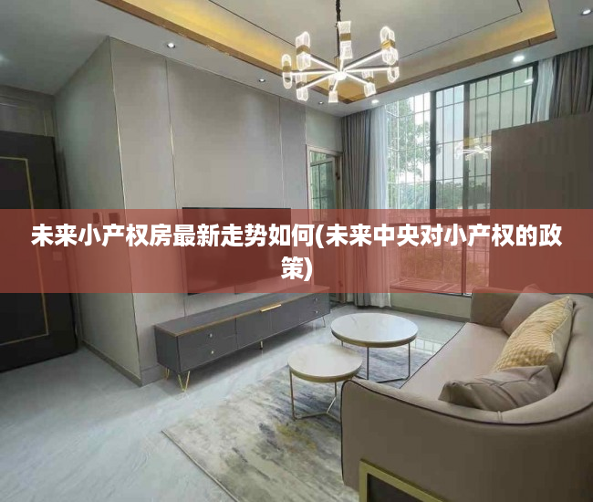 未来小产权房最新走势如何(未来中央对小产权的政策)