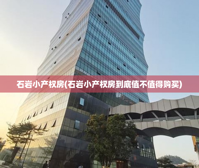 石岩小产权房(石岩小产权房到底值不值得购买) 石岩小产权房(石岩小产权房到底值不值得购买)