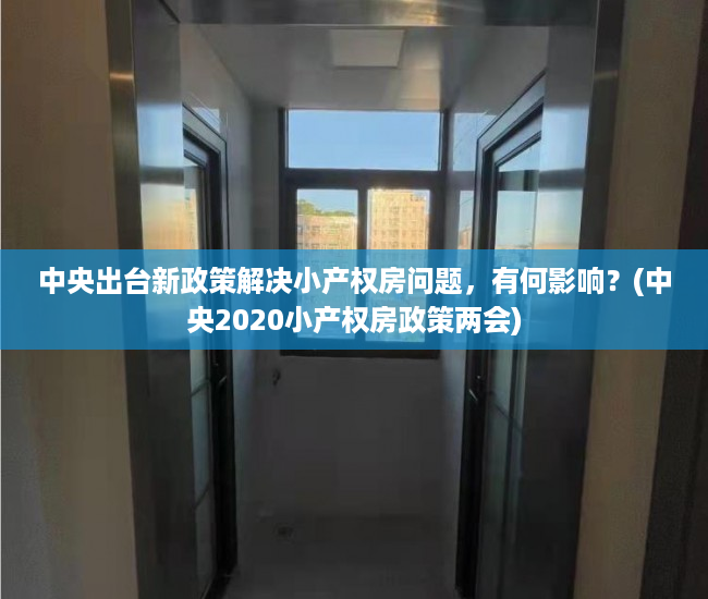 中央出台新政策解决小产权房问题，有何影响？(中央2020小产权房政策两会)