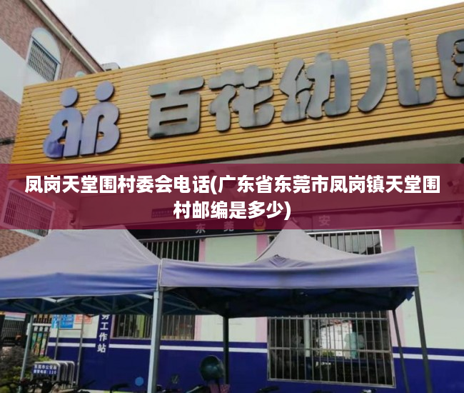 凤岗天堂围村委会电话(广东省东莞市凤岗镇天堂围村邮编是多少)