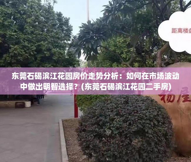 东莞石碣滨江花园房价走势分析：如何在市场波动中做出明智选择？(东莞石碣滨江花园二手房)