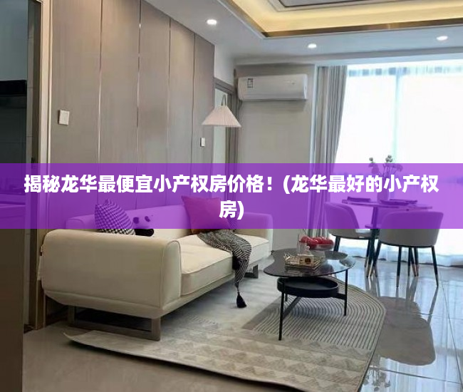 揭秘龙华最便宜小产权房价格！(龙华最好的小产权房)