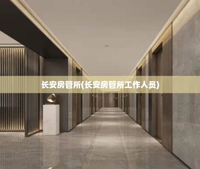 长安房管所(长安房管所工作人员)