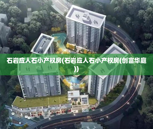 石岩应人石小产权房(石岩应人石小产权房(创富华庭)) 石岩应人石小产权房(石岩应人石小产权房(创富华庭))