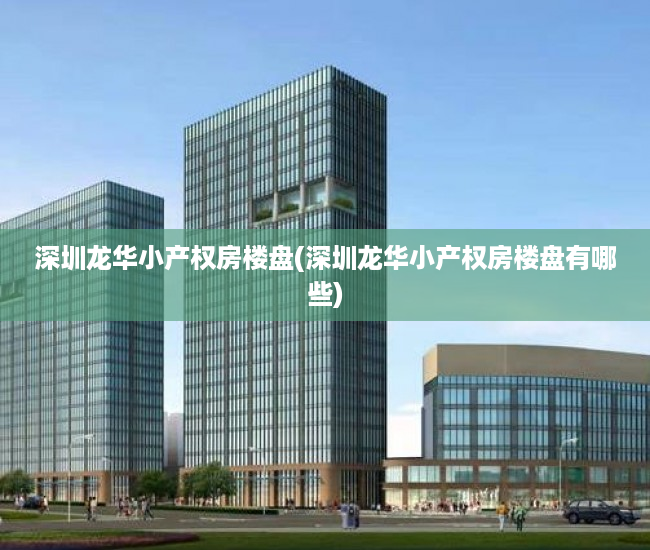 深圳龙华小产权房楼盘(深圳龙华小产权房楼盘有哪些) 深圳龙华小产权房楼盘(深圳龙华小产权房楼盘有哪些)