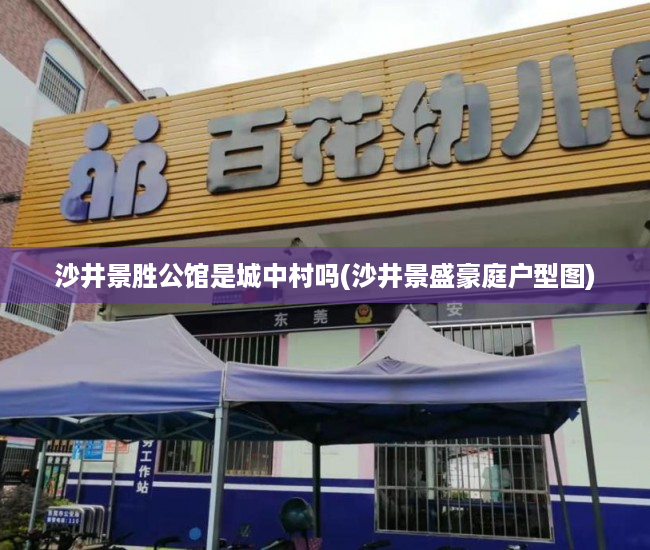 沙井景胜公馆是城中村吗(沙井景盛豪庭户型图)