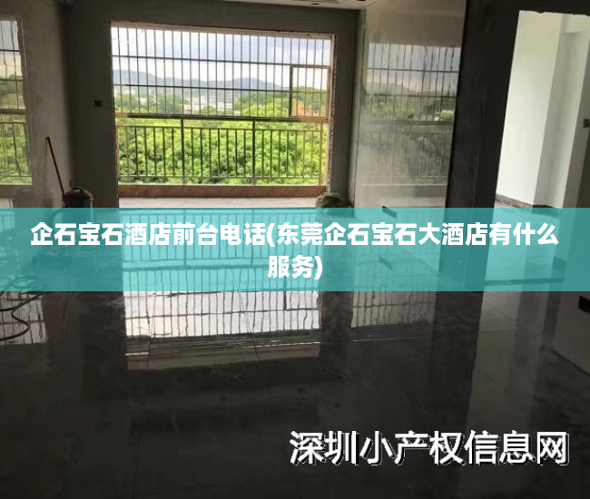 企石宝石酒店前台电话(东莞企石宝石大酒店有什么服务) 企石宝石酒店前台电话(东莞企石宝石大酒店有什么服务)