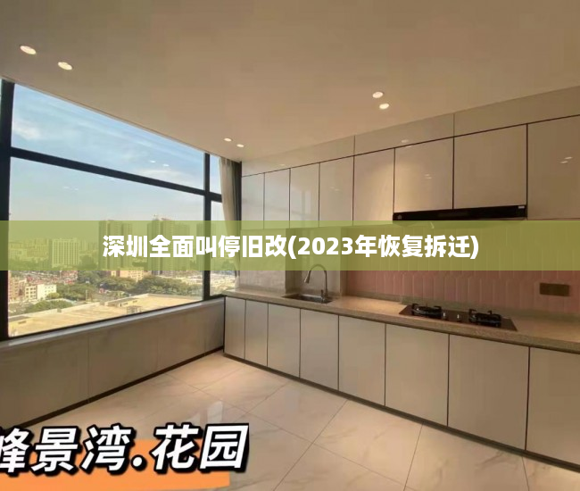 深圳全面叫停旧改(2023年恢复拆迁)