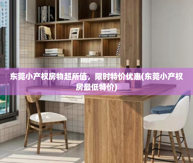 东莞小产权房物超所值，限时特价优惠(东莞小产权房最低特价)