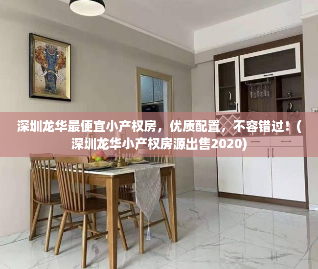 深圳龙华最便宜小产权房，优质配置，不容错过！(深圳龙华小产权房源出售2020)