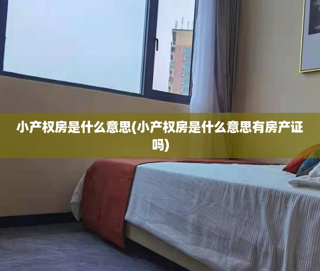小产权房是什么意思(小产权房是什么意思有房产证吗) 小产权房是什么意思(小产权房是什么意思有房产证吗)