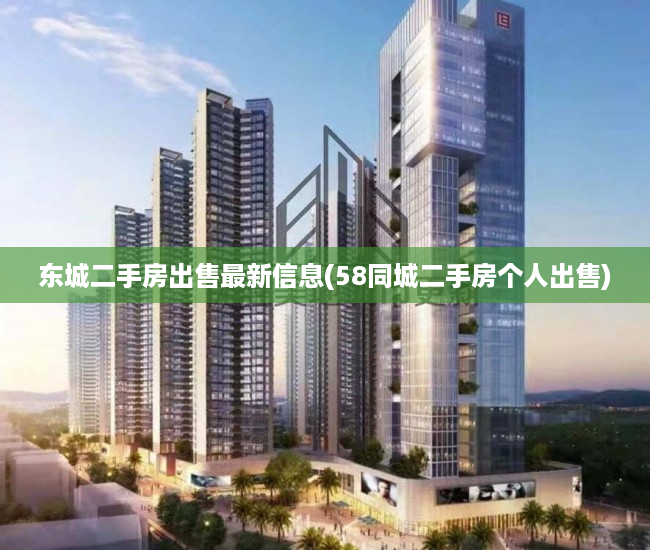 东城二手房出售最新信息(58同城二手房个人出售) 东城二手房出售最新信息(58同城二手房个人出售)