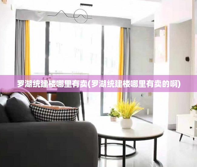 罗湖统建楼哪里有卖(罗湖统建楼哪里有卖的啊) 罗湖统建楼哪里有卖(罗湖统建楼哪里有卖的啊)