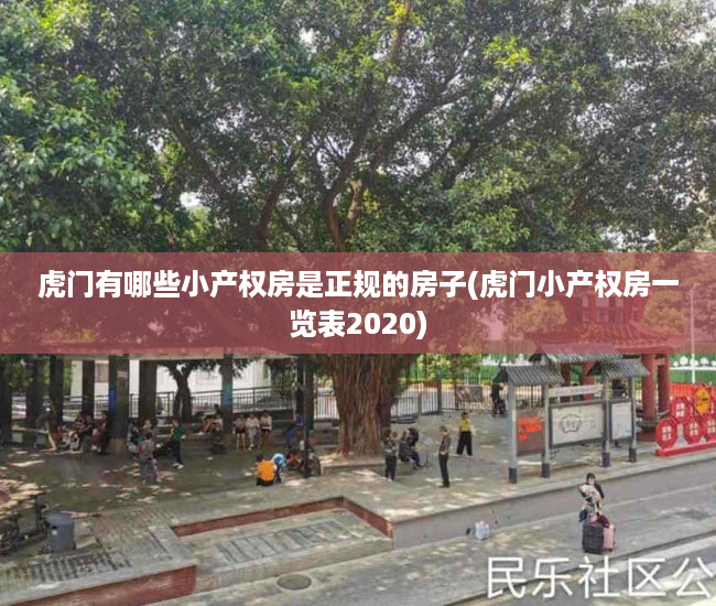 虎门有哪些小产权房是正规的房子(虎门小产权房一览表2020) 虎门有哪些小产权房是正规的房子(虎门小产权房一览表2020)