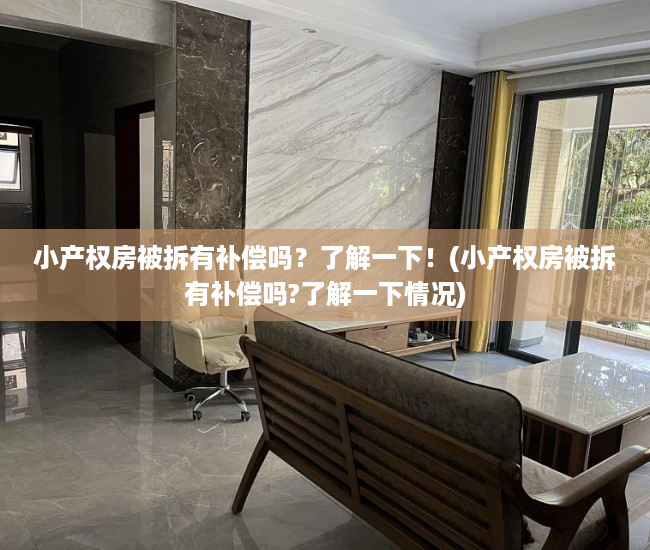 小产权房被拆有补偿吗？了解一下！(小产权房被拆有补偿吗?了解一下情况)