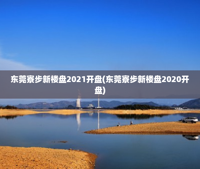 东莞寮步新楼盘2021开盘(东莞寮步新楼盘2020开盘) 东莞寮步新楼盘2021开盘(东莞寮步新楼盘2020开盘)