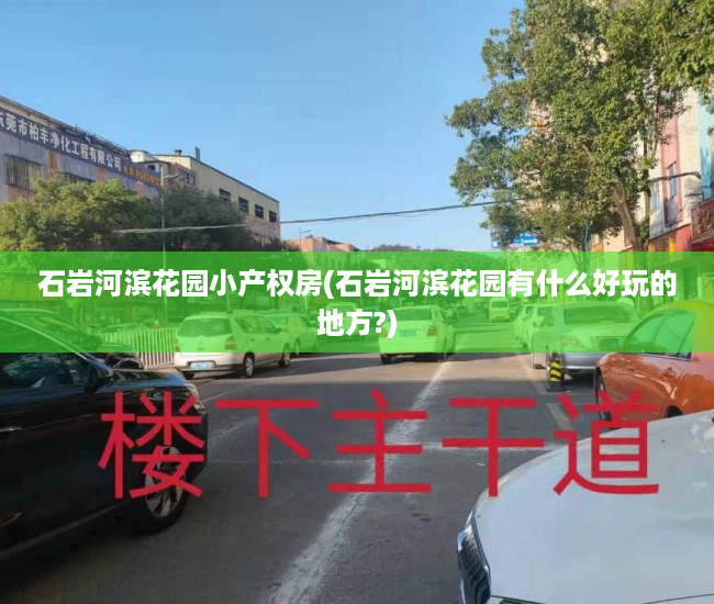 石岩河滨花园小产权房(石岩河滨花园有什么好玩的地方?) 石岩河滨花园小产权房(石岩河滨花园有什么好玩的地方?)
