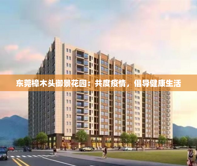 东莞樟木头御景花园：共度疫情，倡导健康生活