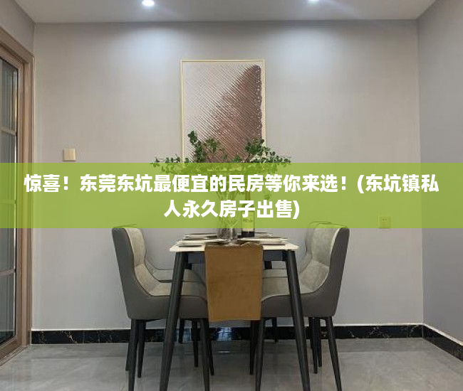 惊喜！东莞东坑最便宜的民房等你来选！(东坑镇私人永久房子出售)