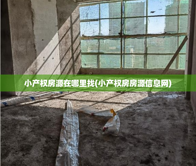 小产权房源在哪里找(小产权房房源信息网) 小产权房源在哪里找(小产权房房源信息网)