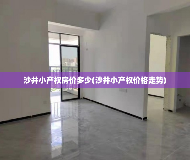 沙井小产权房价多少(沙井小产权价格走势) 沙井小产权房价多少(沙井小产权价格走势)