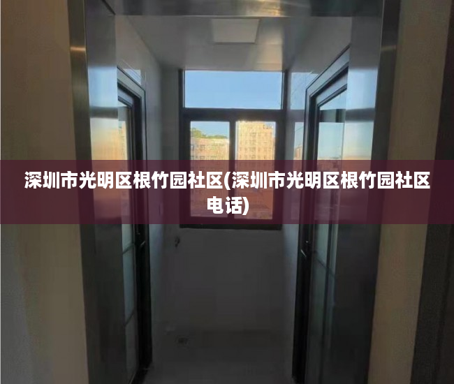 深圳市光明区根竹园社区(深圳市光明区根竹园社区电话)