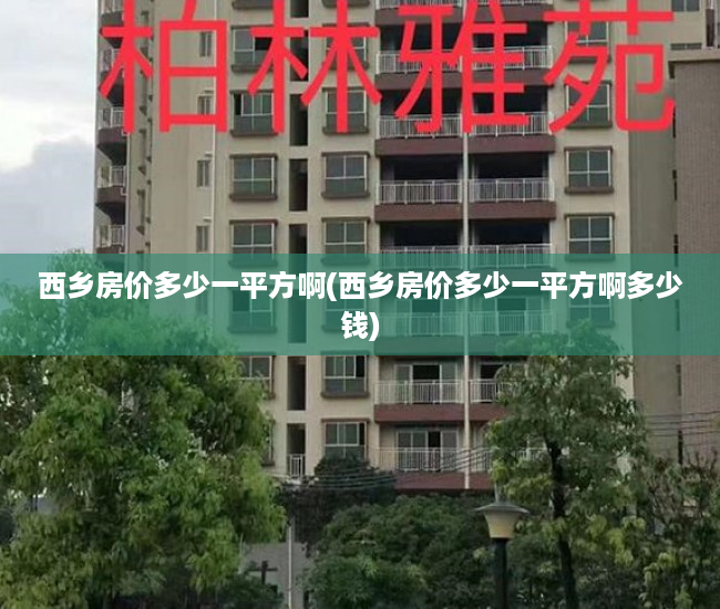 西乡房价多少一平方啊(西乡房价多少一平方啊多少钱)