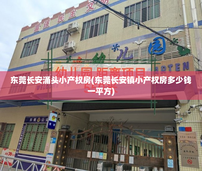 东莞长安涌头小产权房(东莞长安镇小产权房多少钱一平方) 东莞长安涌头小产权房(东莞长安镇小产权房多少钱一平方)