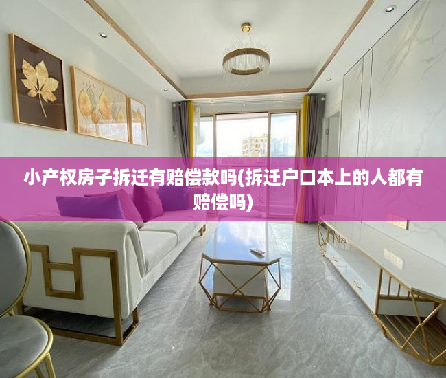 小产权房子拆迁有赔偿款吗(拆迁户口本上的人都有赔偿吗) 小产权房子拆迁有赔偿款吗(拆迁户口本上的人都有赔偿吗)