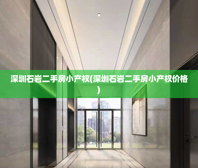 深圳石岩二手房小产权(深圳石岩二手房小产权价格) 深圳石岩二手房小产权(深圳石岩二手房小产权价格)