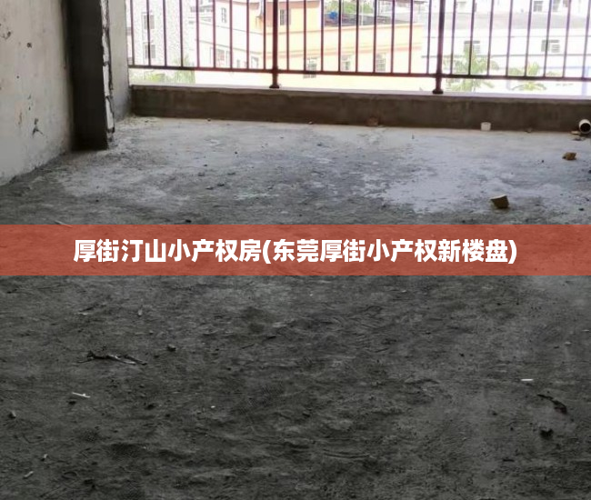 厚街汀山小产权房(东莞厚街小产权新楼盘)