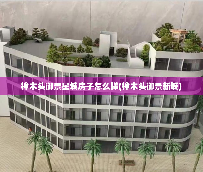樟木头御景星城房子怎么样(樟木头御景新城) 樟木头御景星城房子怎么样(樟木头御景新城)