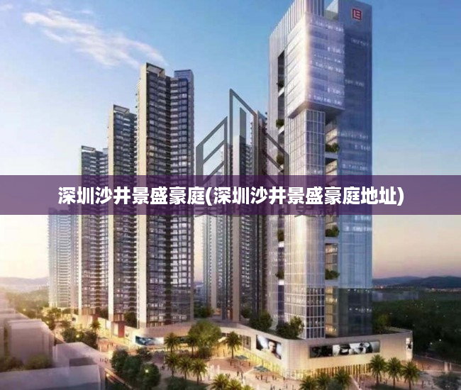 深圳沙井景盛豪庭(深圳沙井景盛豪庭地址)