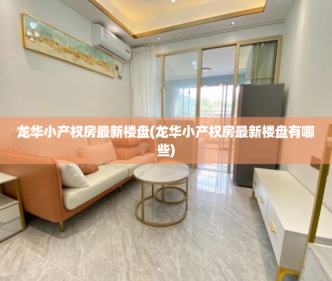 龙华小产权房最新楼盘(龙华小产权房最新楼盘有哪些)