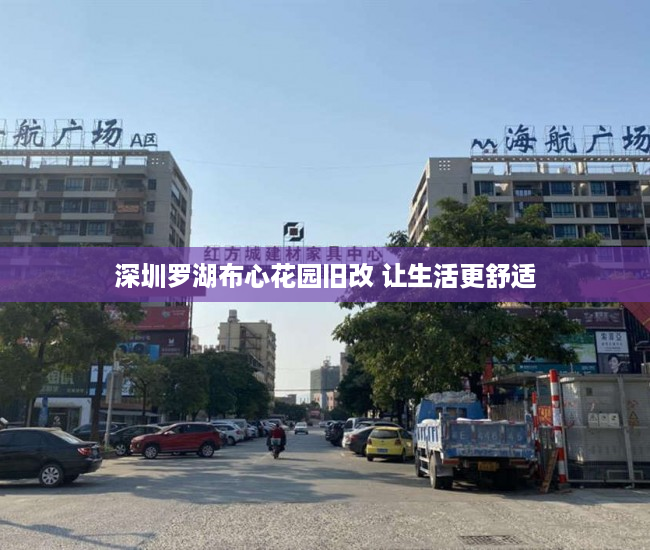 深圳罗湖布心花园旧改 让生活更舒适